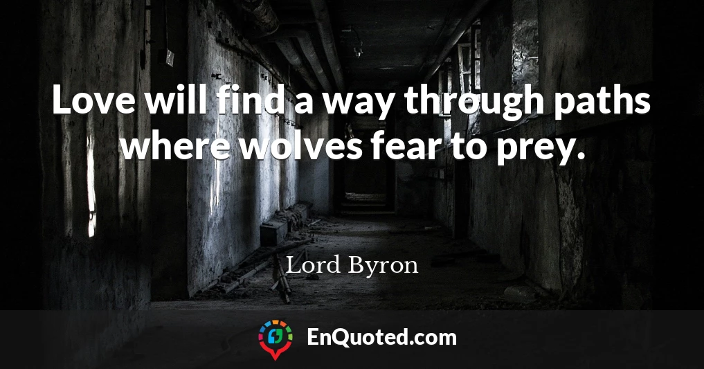 Lord Byron Quote Love Will Find A Way Through Paths Where Wolves Fear To Prey