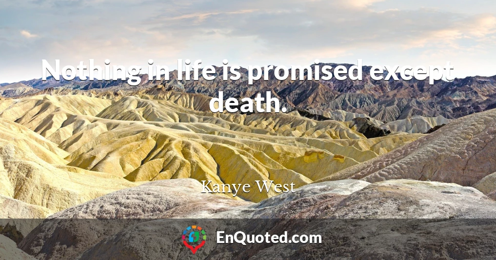 Kanye West quote: Nothing in life is promised except death.